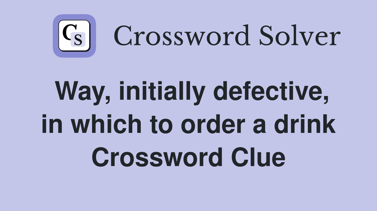 Way, initially defective, in which to order a drink Crossword Clue