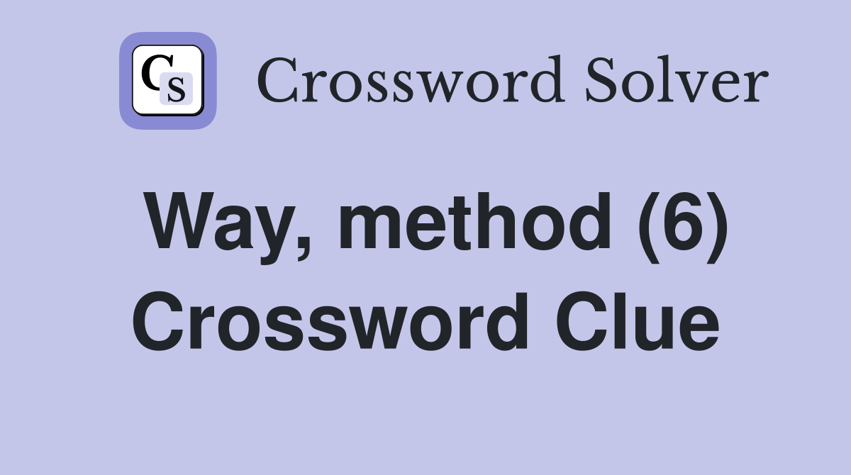 Way, method (6) Crossword Clue