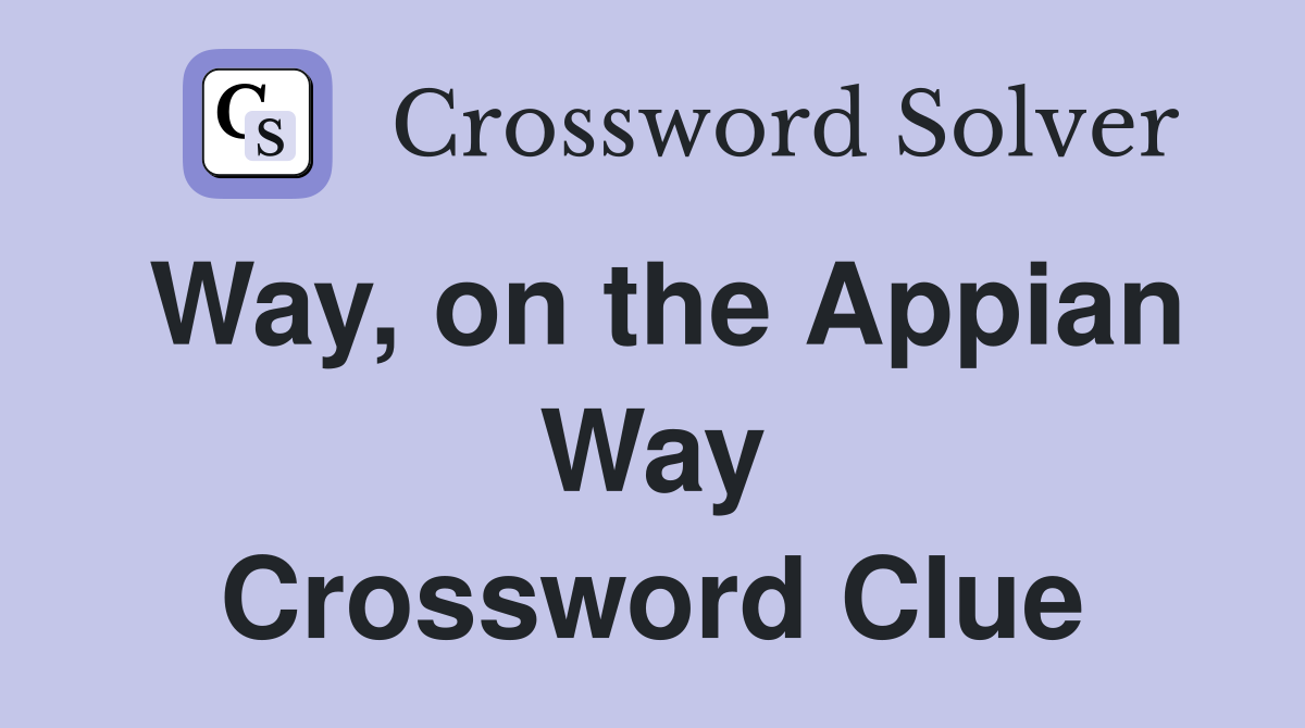 Way, on the Appian Way Crossword Clue