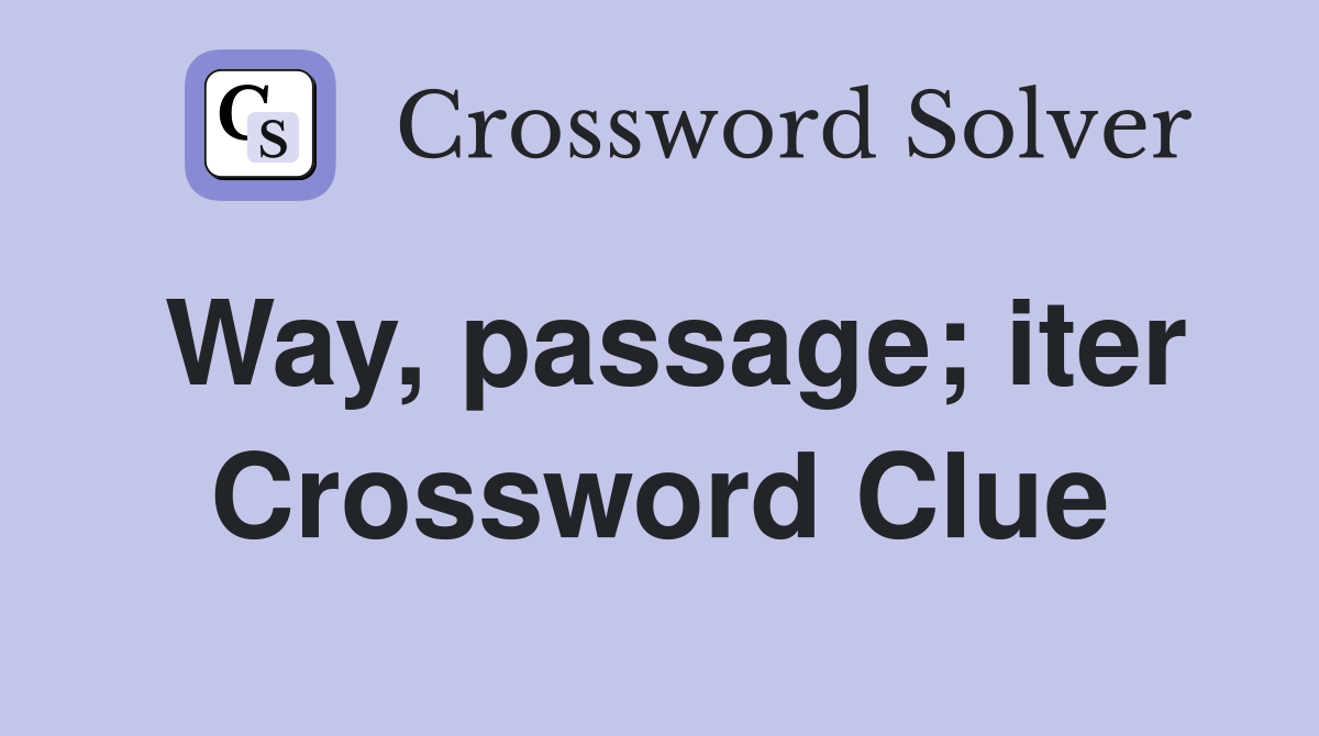 Way, passage; iter Crossword Clue
