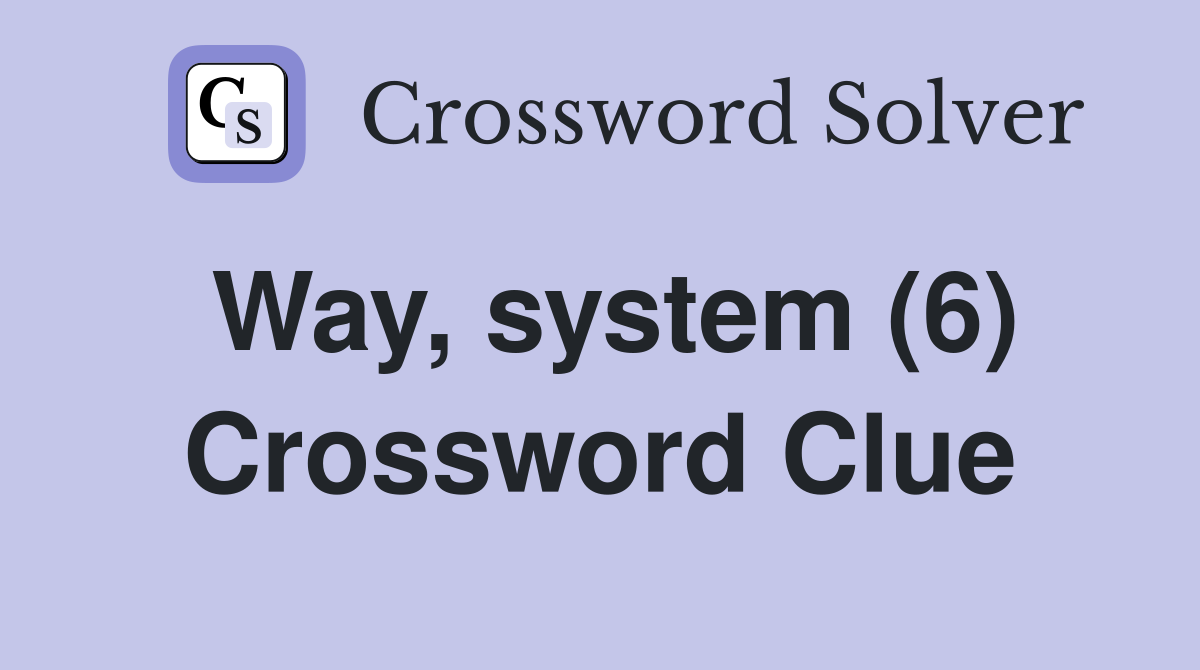 Way, system (6) Crossword Clue