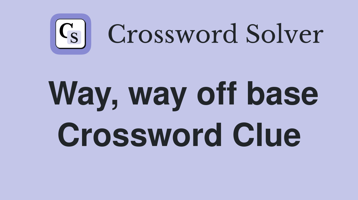 Way, way off base Crossword Clue