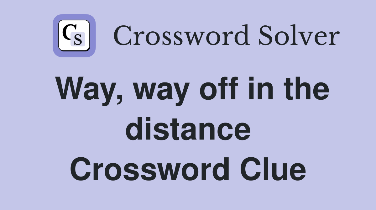 Way, way off in the distance Crossword Clue