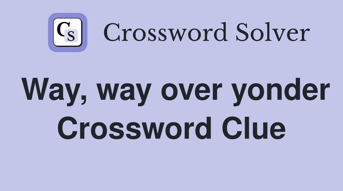 Way, way over yonder Crossword Clue