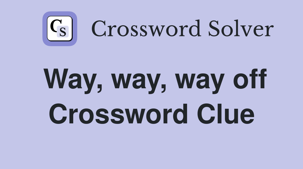 Way, way, way off Crossword Clue