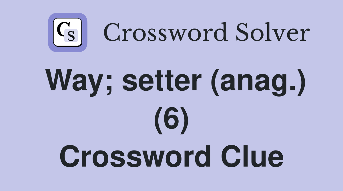 Way; setter (anag.) (6) Crossword Clue