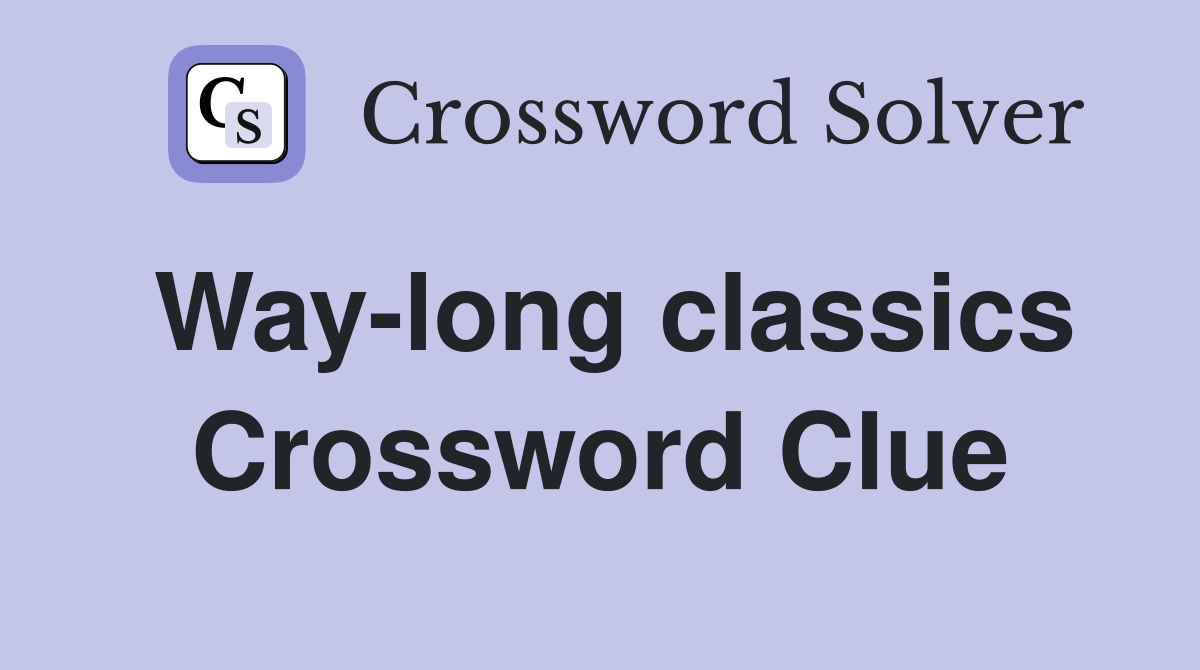 Way-long classics Crossword Clue
