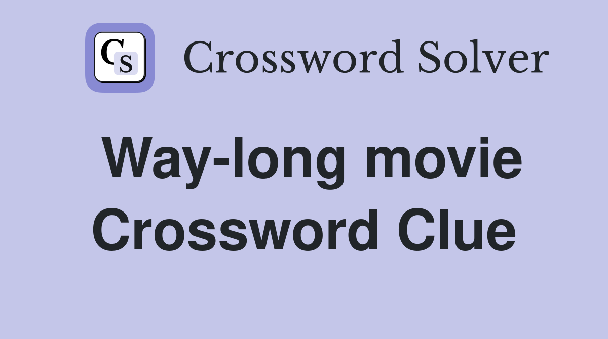 Way-long movie Crossword Clue