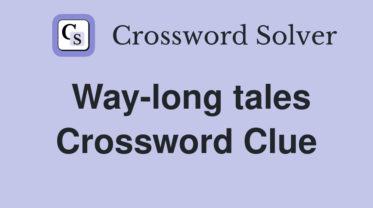 Way-long tales Crossword Clue