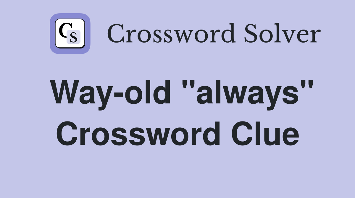 Way-old "always" Crossword Clue