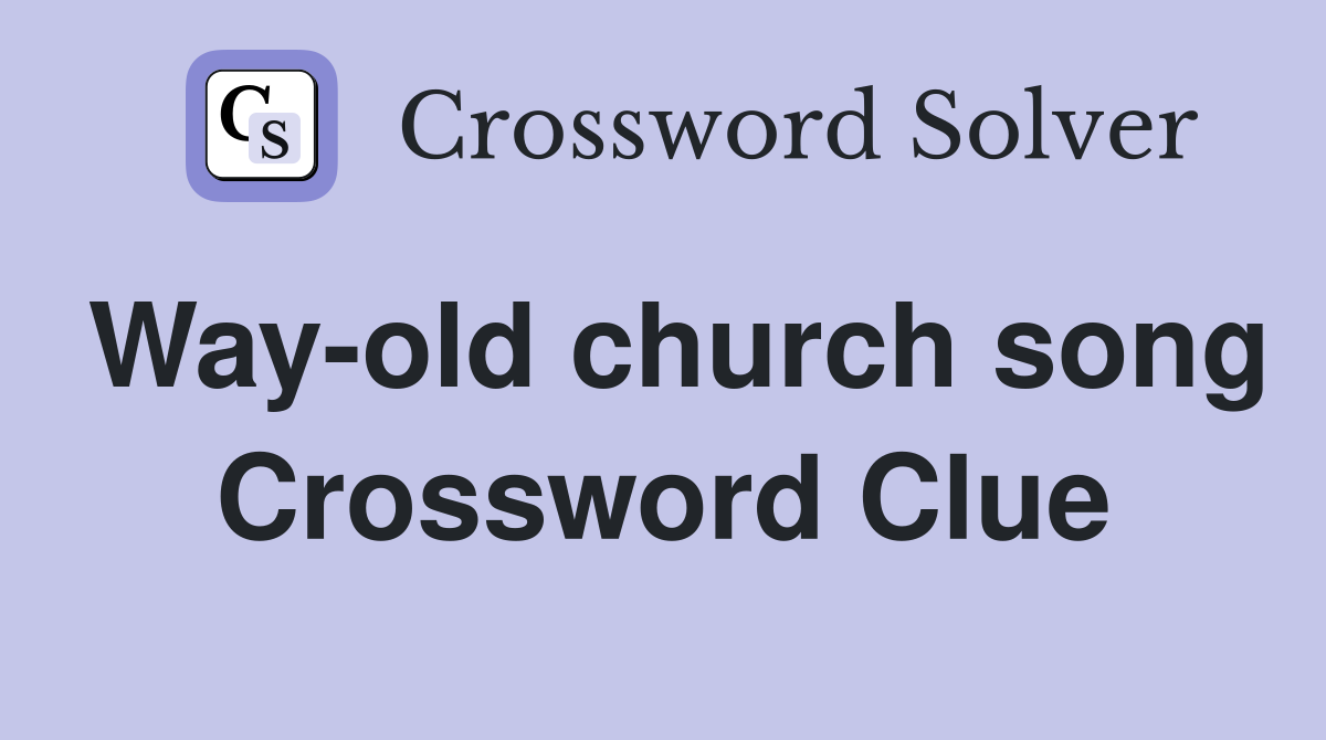 Way-old church song Crossword Clue