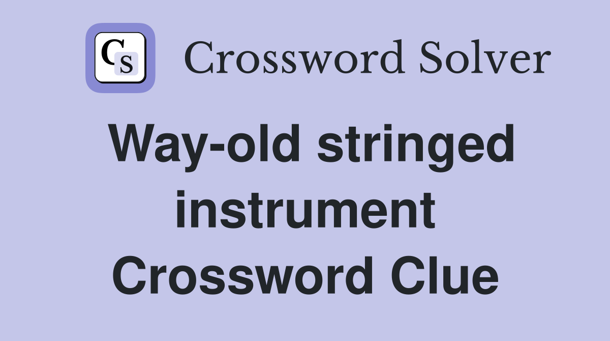 Way-old stringed instrument Crossword Clue