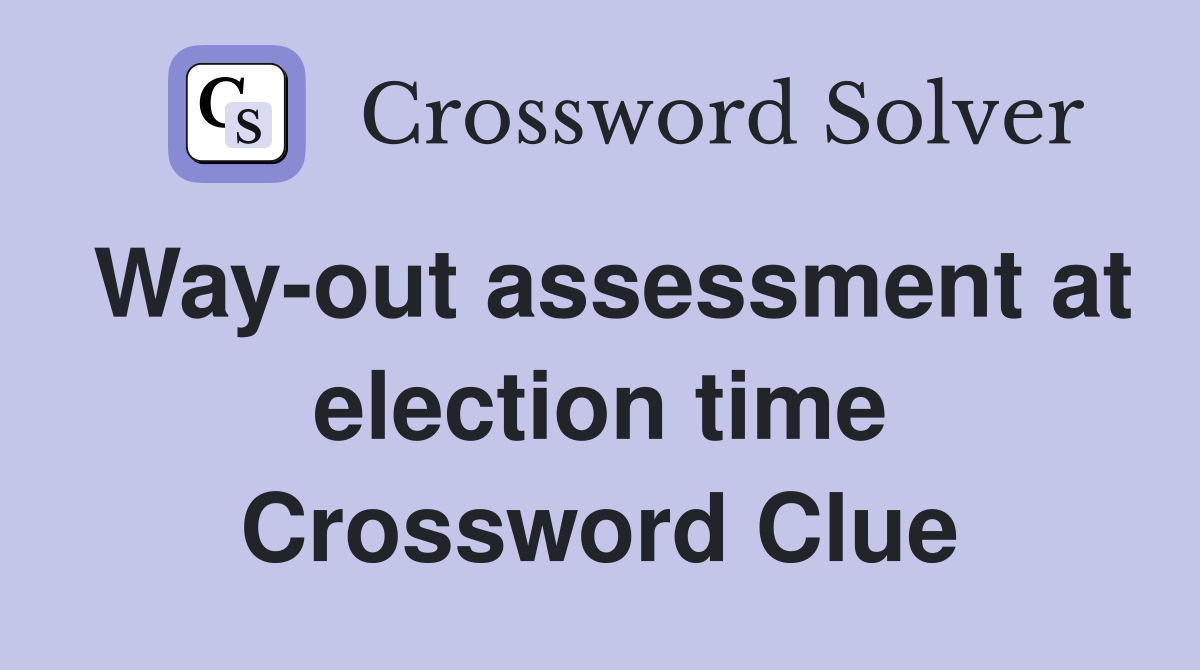 Way-out assessment at election time Crossword Clue