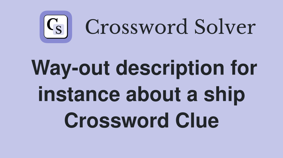 Way-out description for instance about a ship Crossword Clue