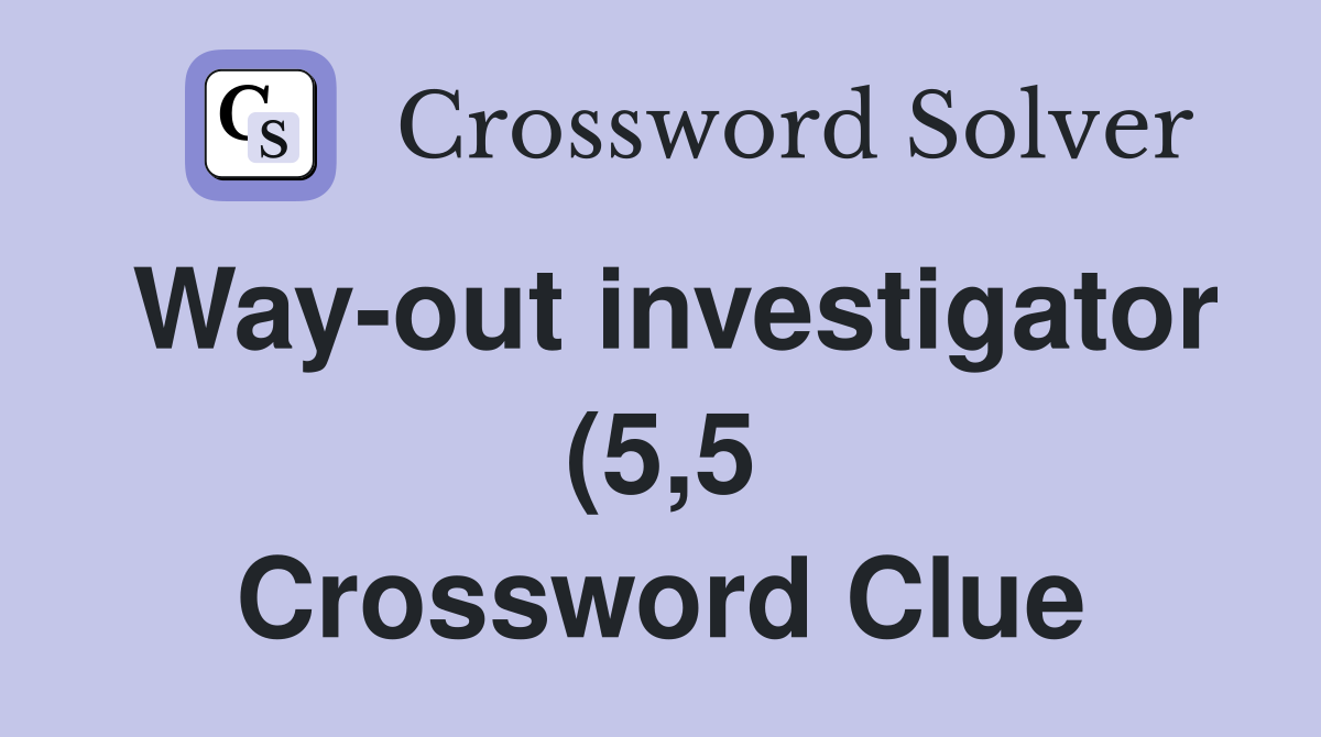 Way out investigator (5 5) Crossword Clue Answers Crossword Solver Way out investigator (5 5) Crossword Clue Answers Crossword Solver