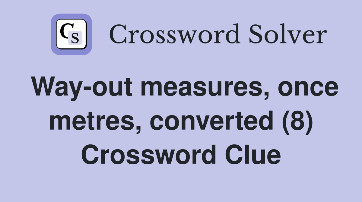 Way-out measures, once metres, converted (8) Crossword Clue