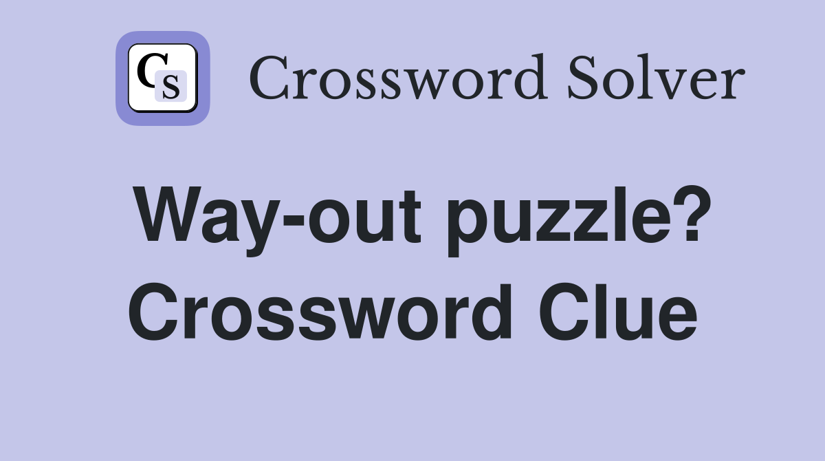 Way-out puzzle? Crossword Clue