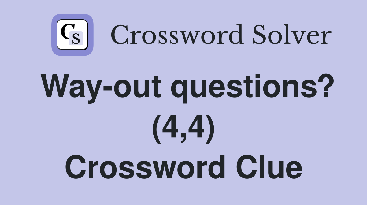Way-out questions? (4,4) Crossword Clue