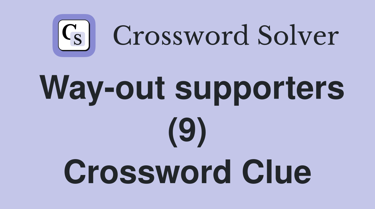 Way-out supporters (9) Crossword Clue