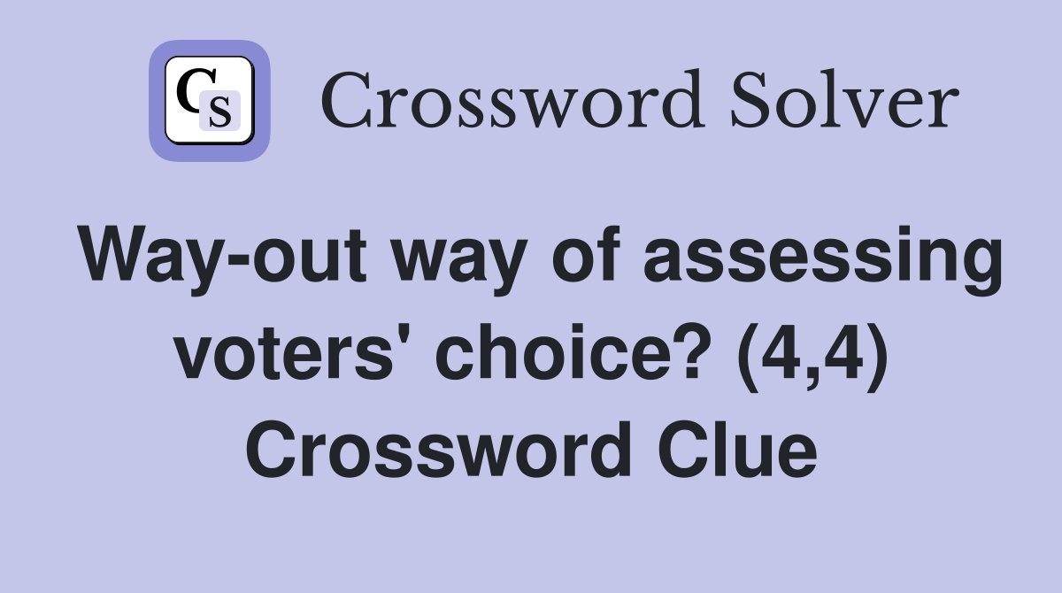 Way-out way of assessing voters' choice? (4,4) Crossword Clue