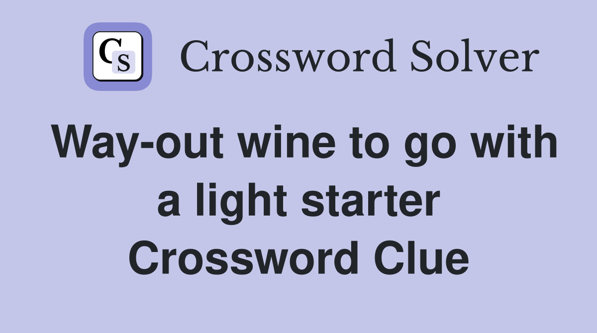 Way-out wine to go with a light starter Crossword Clue