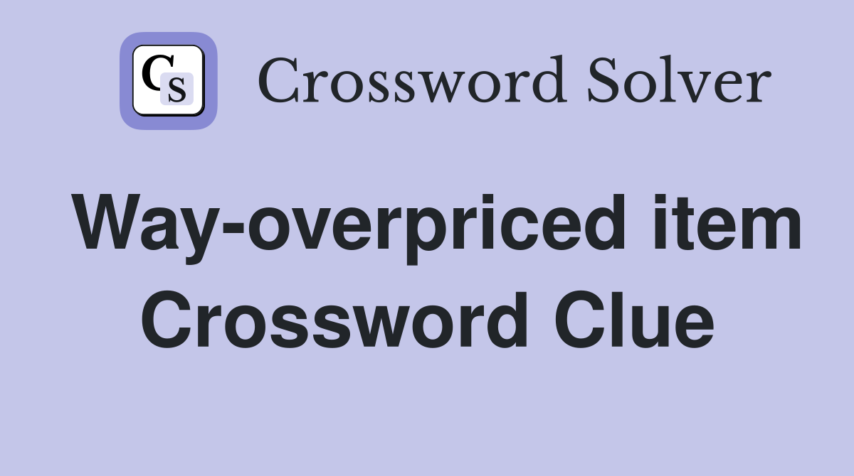 Way-overpriced item Crossword Clue