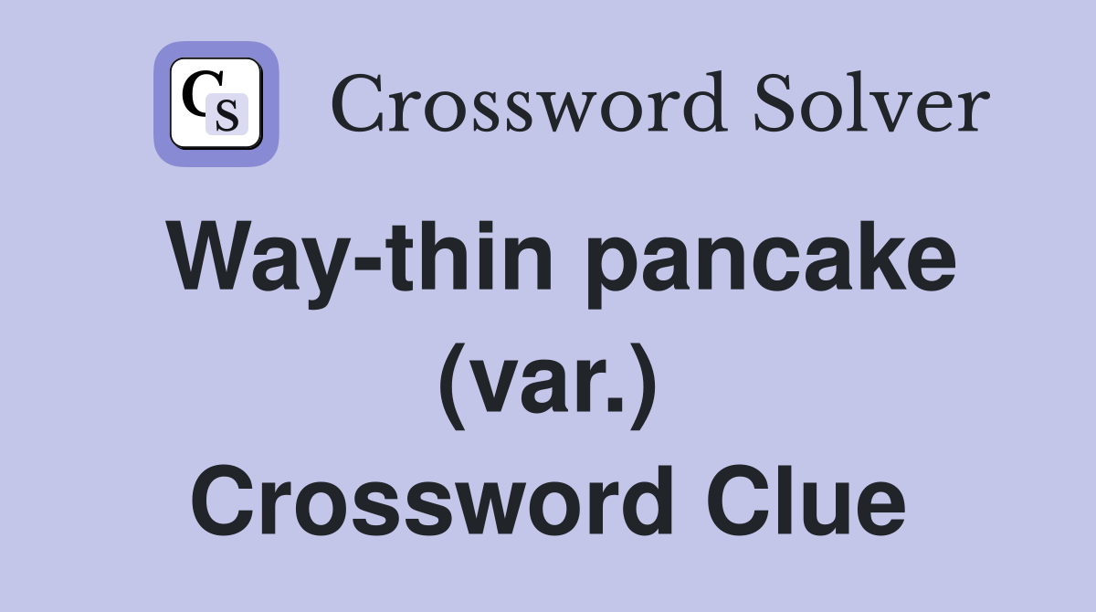 Way-thin pancake (var.) Crossword Clue