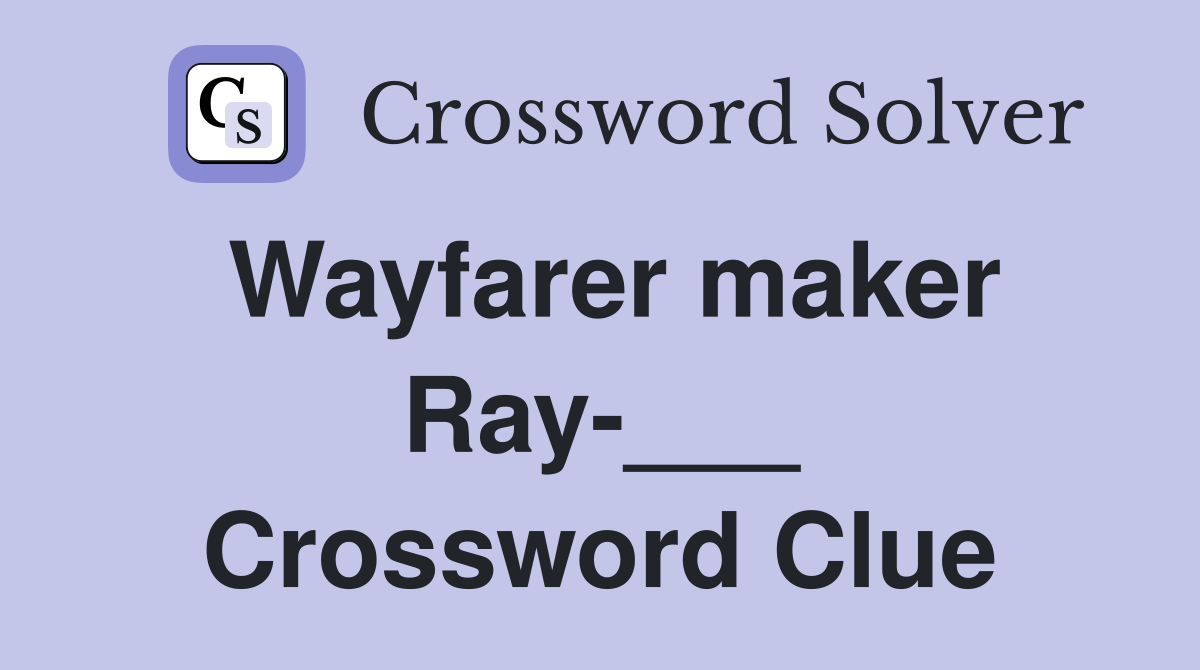 Wayfarer maker Ray-___ Crossword Clue