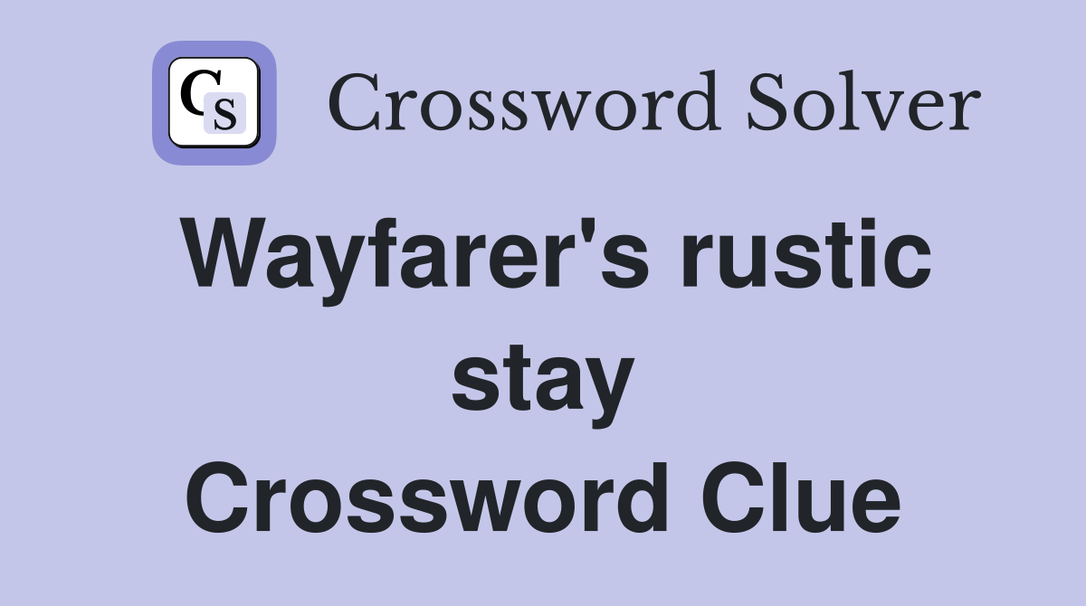 Wayfarer's rustic stay Crossword Clue