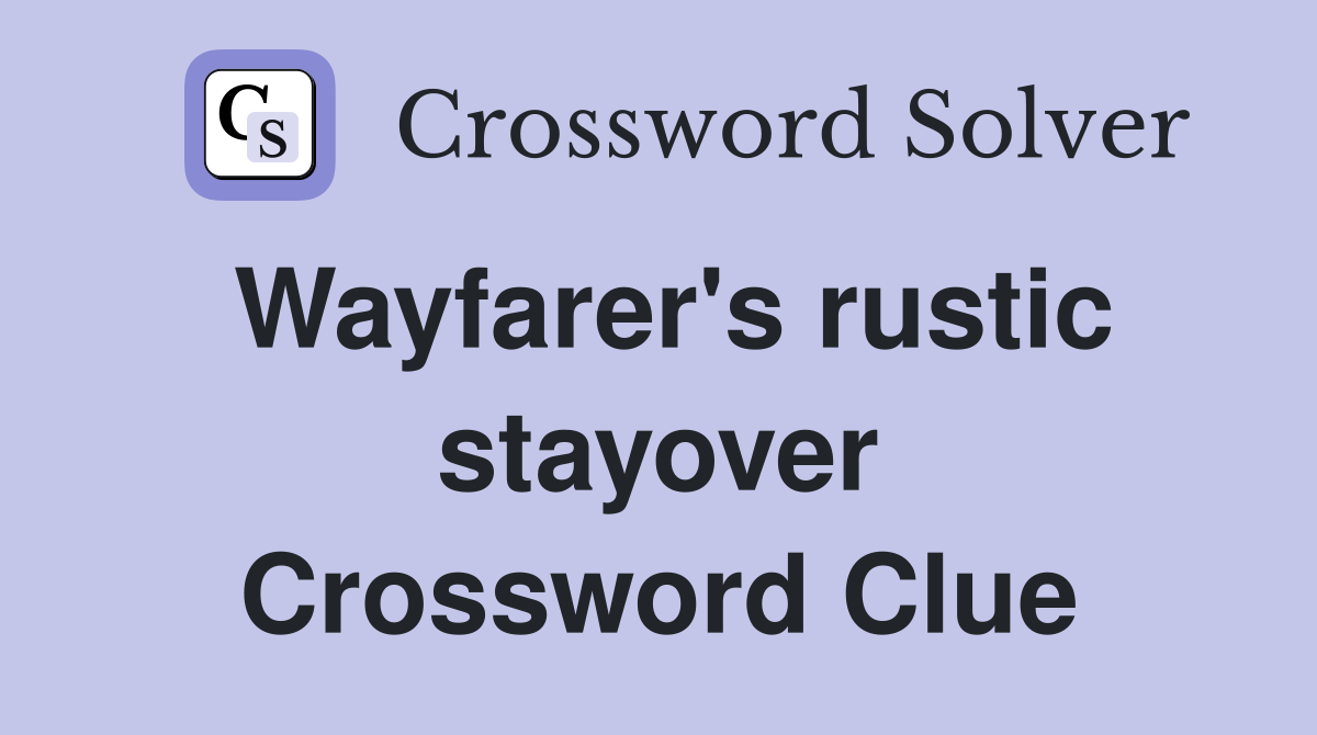 Wayfarer's rustic stayover Crossword Clue