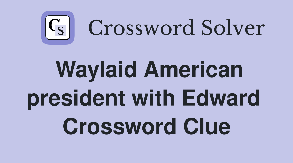 Waylaid American president with Edward  Crossword Clue