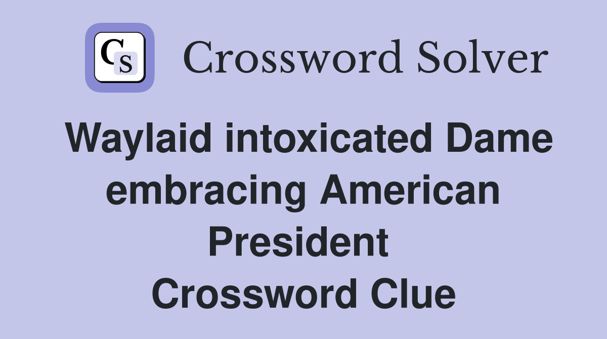 Waylaid intoxicated Dame embracing American President  Crossword Clue
