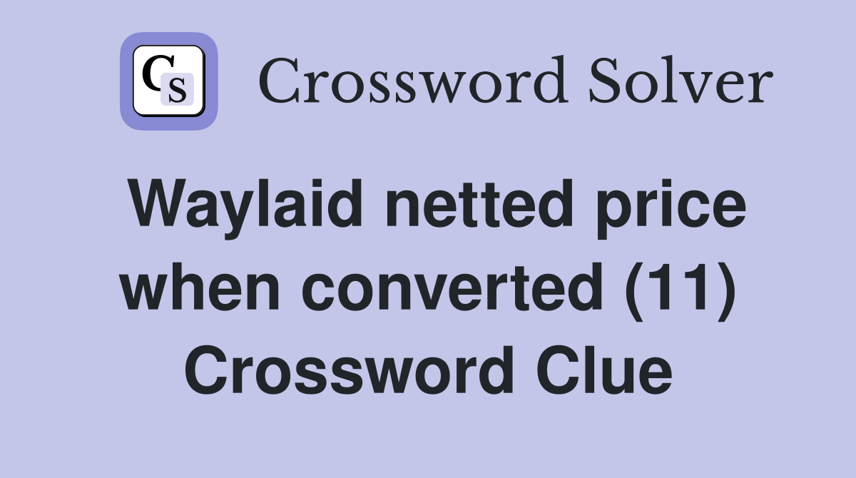 Waylaid netted price when converted (11) Crossword Clue