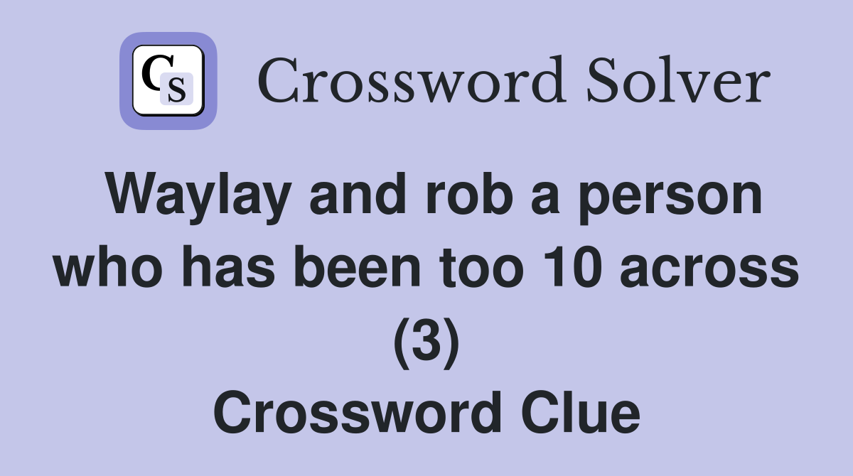 Waylay and rob a person who has been too 10 across (3) Crossword Clue