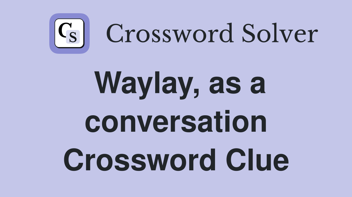 Waylay, as a conversation Crossword Clue