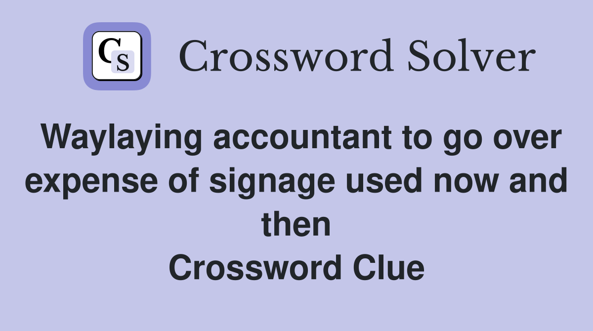 Waylaying accountant to go over expense of signage used now and then Crossword Clue