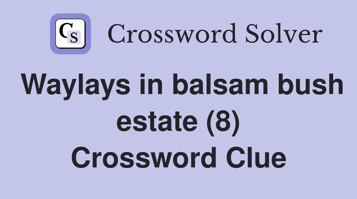 Waylays in balsam bush estate (8) Crossword Clue