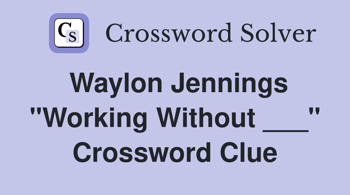 Waylon Jennings "Working Without ___" Crossword Clue