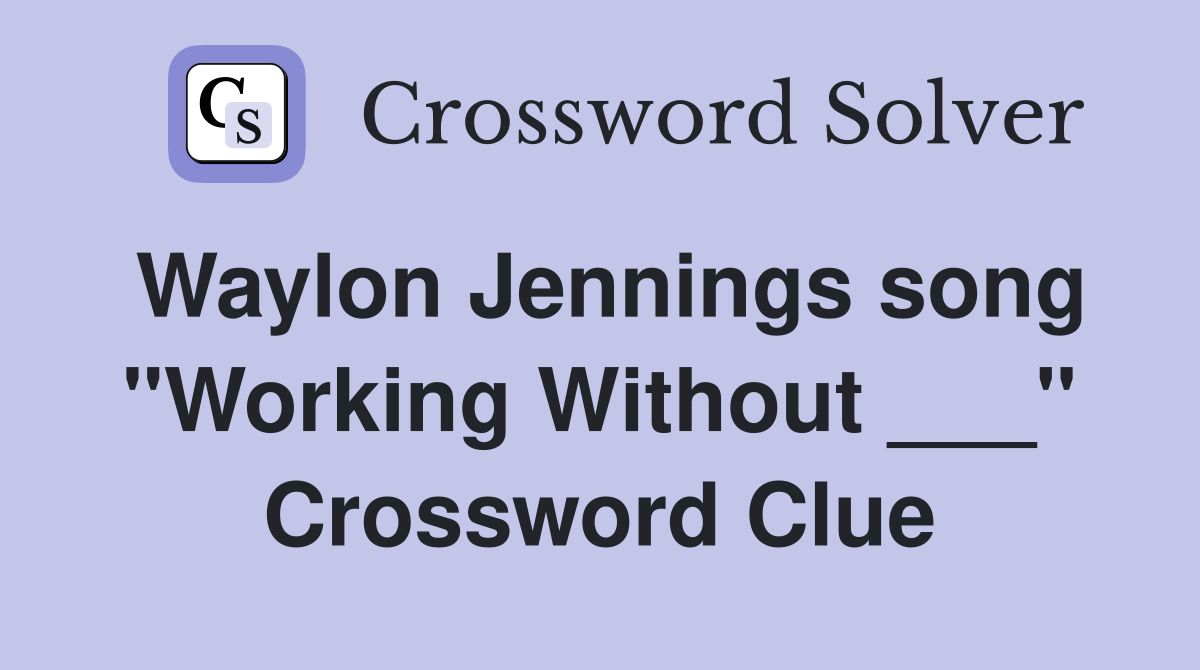 Waylon Jennings song "Working Without ___" Crossword Clue