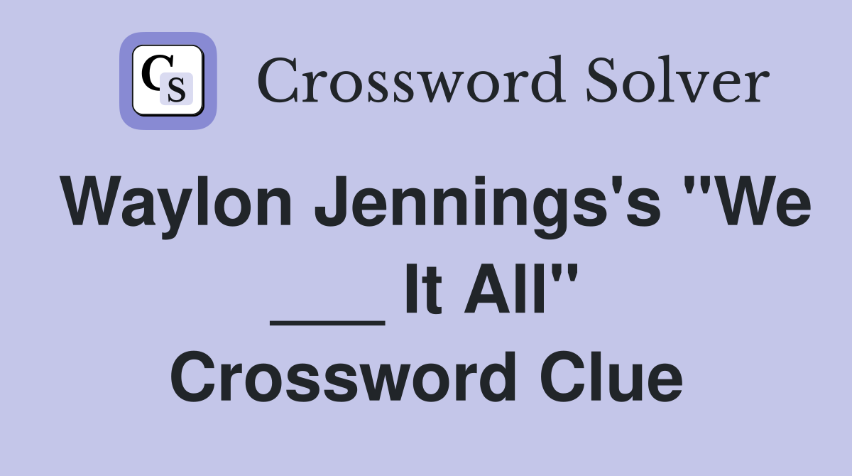 Waylon Jennings's "We ___ It All" Crossword Clue