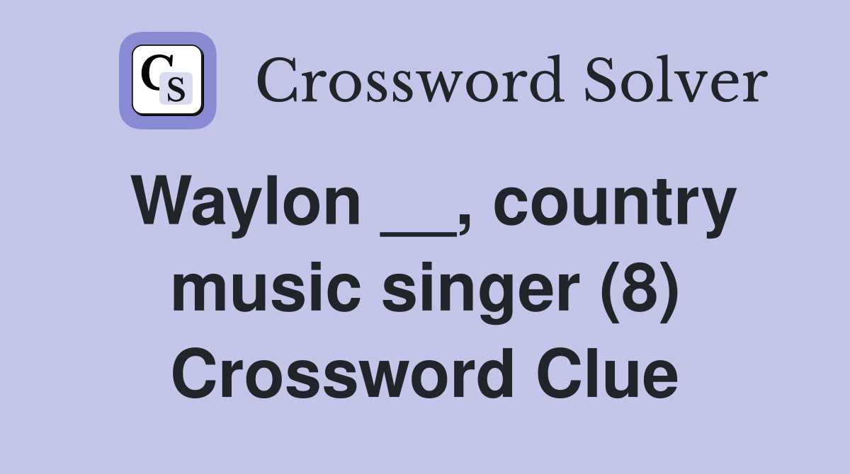 Waylon __, country music singer (8) Crossword Clue
