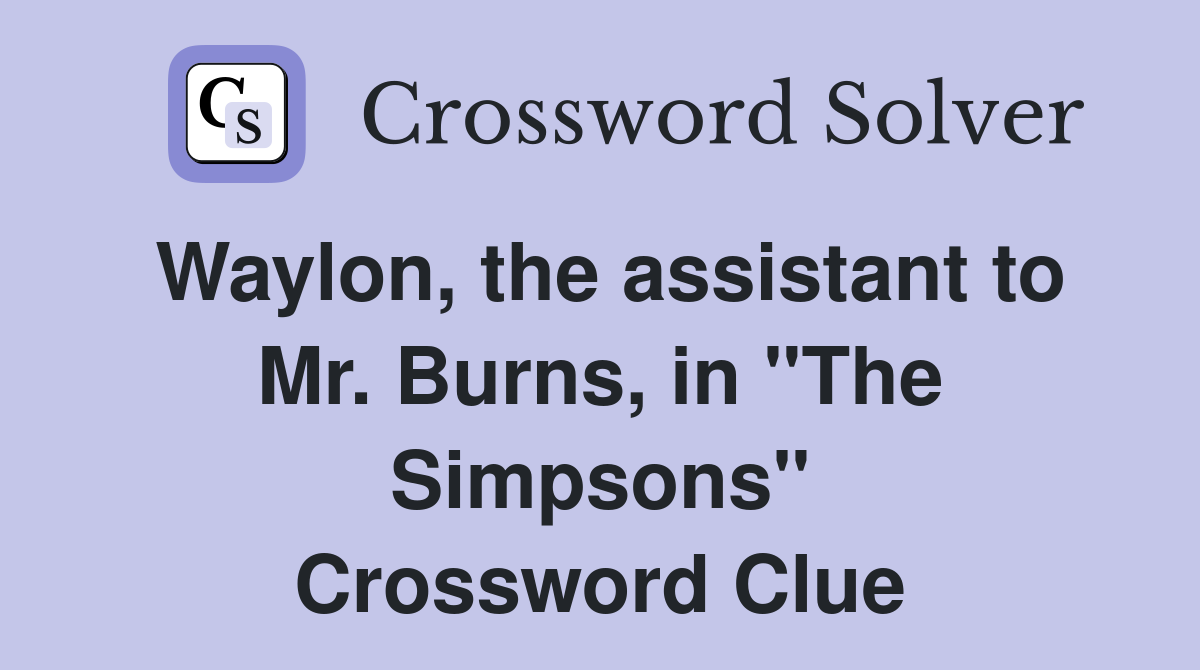 Waylon, the assistant to Mr. Burns, in "The Simpsons" Crossword Clue