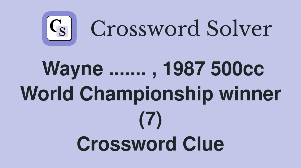 Wayne ....... , 1987 500cc World Championship winner (7) Crossword Clue