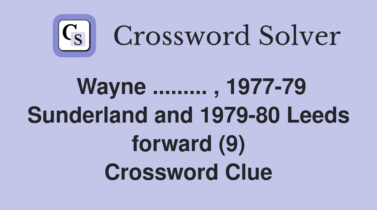 Wayne ......... , 1977-79 Sunderland and 1979-80 Leeds forward (9) Crossword Clue