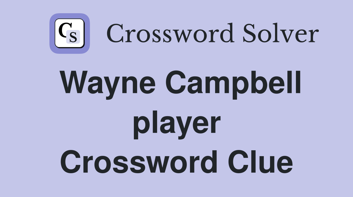 Wayne Campbell player Crossword Clue