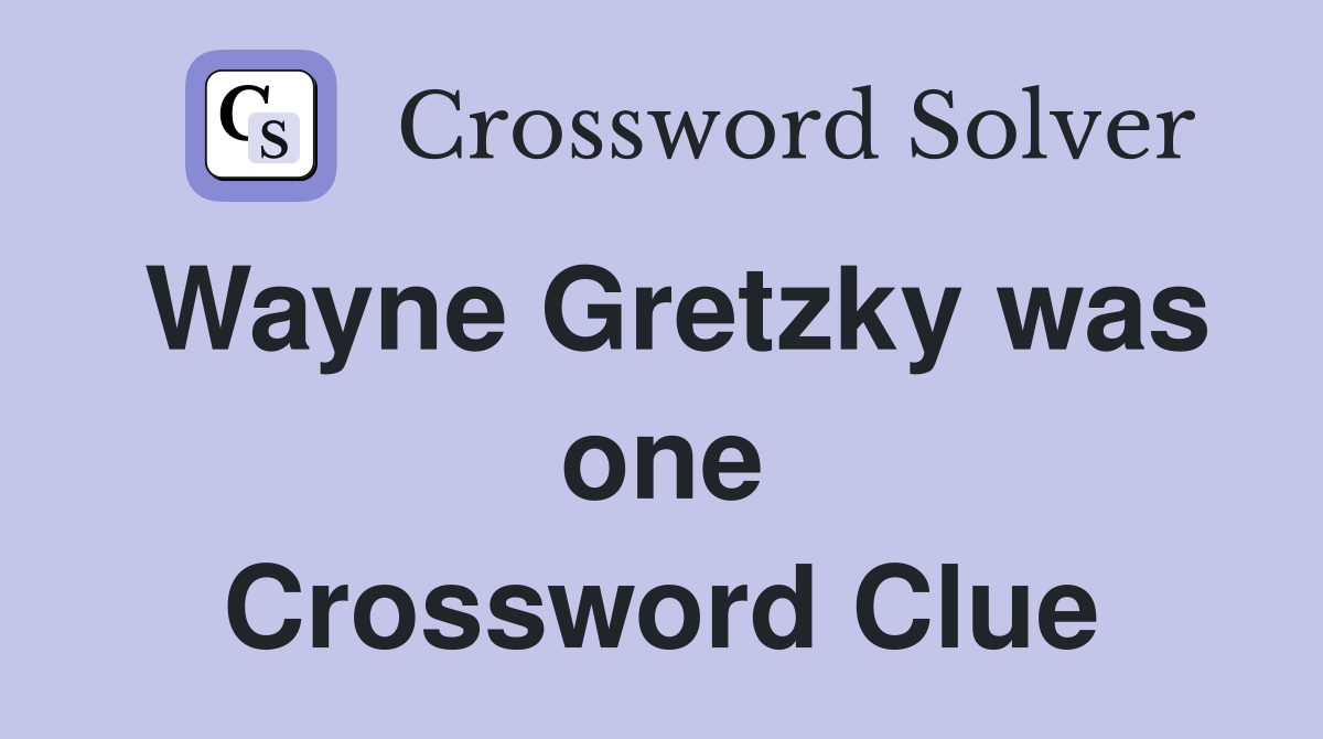 Wayne Gretzky was one Crossword Clue
