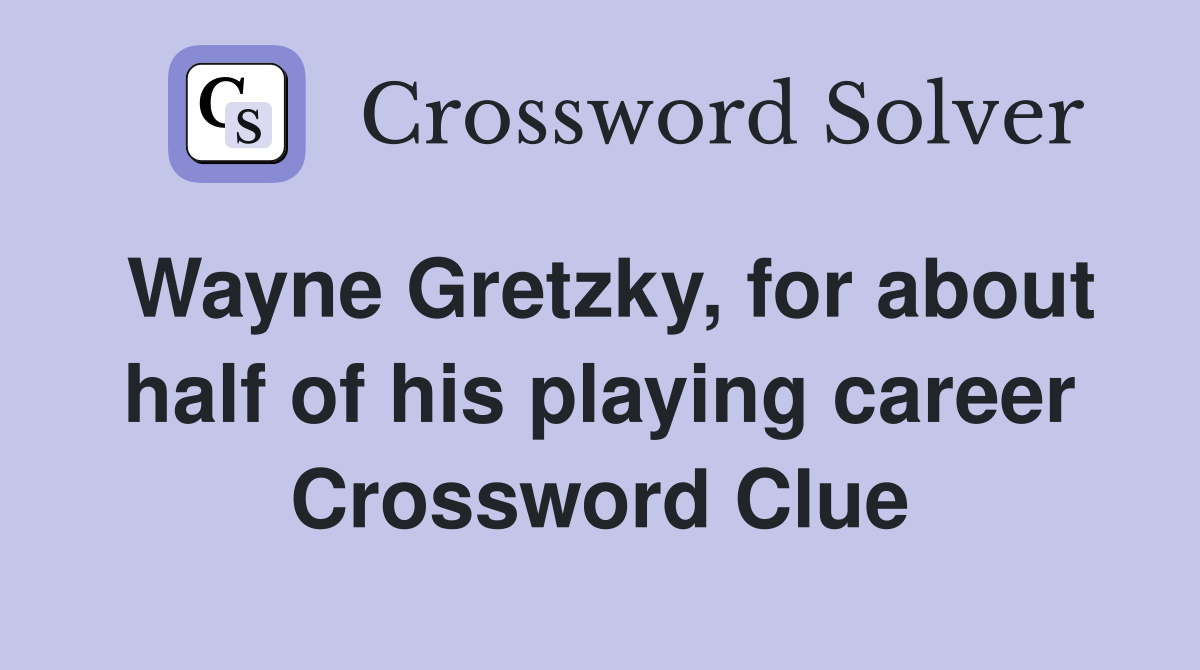 Wayne Gretzky, for about half of his playing career Crossword Clue