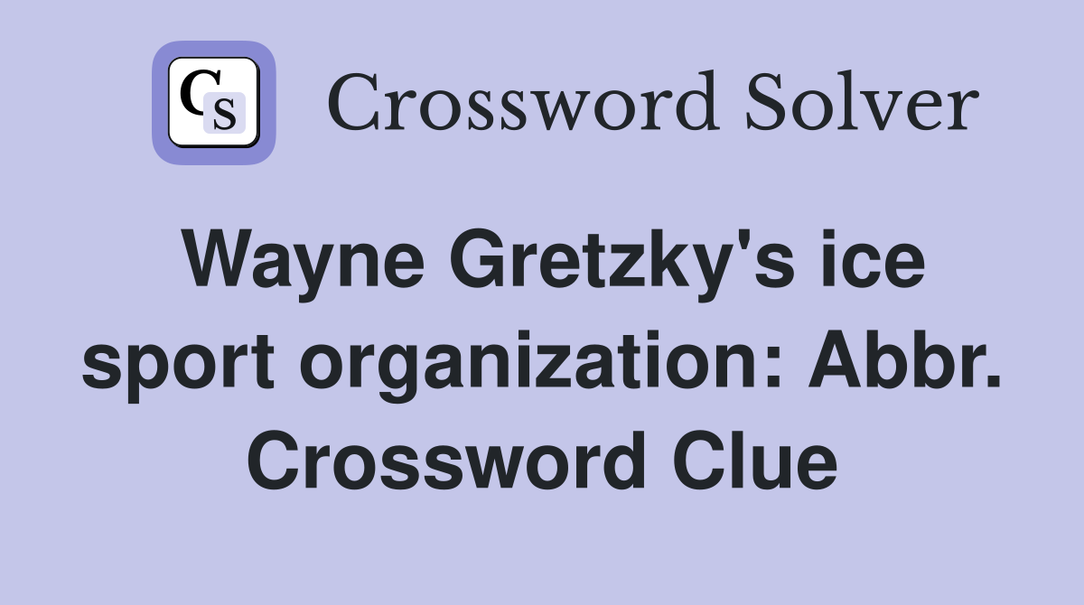 Wayne Gretzky's ice sport organization: Abbr. Crossword Clue