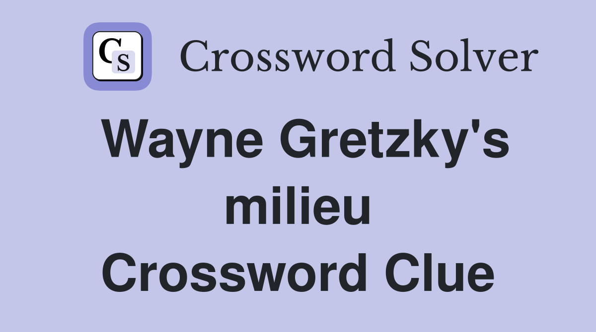 Wayne Gretzky's milieu Crossword Clue