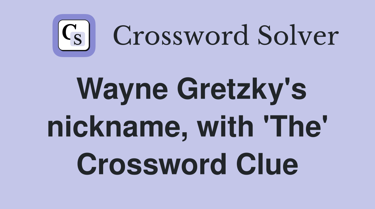 Wayne Gretzky's nickname, with 'The' Crossword Clue